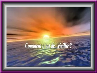 Comment c`est de...vieillir ?