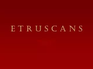 E T R U S C A N S
